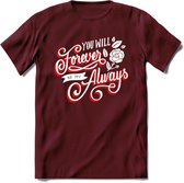 You Will Forever Be My Always - Valentijn T-Shirt | Grappig Valentijnsdag Cadeautje voor Hem en Haar | Dames - Heren - Unisex | Kleding Cadeau | - Burgundy - XXL