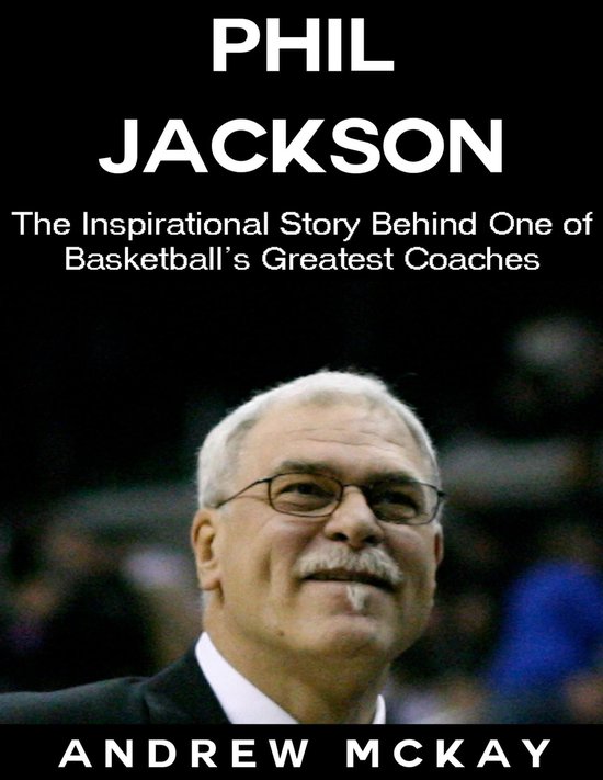 Phil Jackson The Inspirational Story Behind One of Basketball's