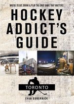 Hockey Addict City Guides 0 - Hockey Addict's Guide Toronto: Where to Eat, Drink, and Play the Only Game That Matters (Hockey Addict City Guides)