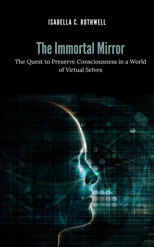 The Immortal Mirror: The Quest to Preserve Consciousness in  ... - cover