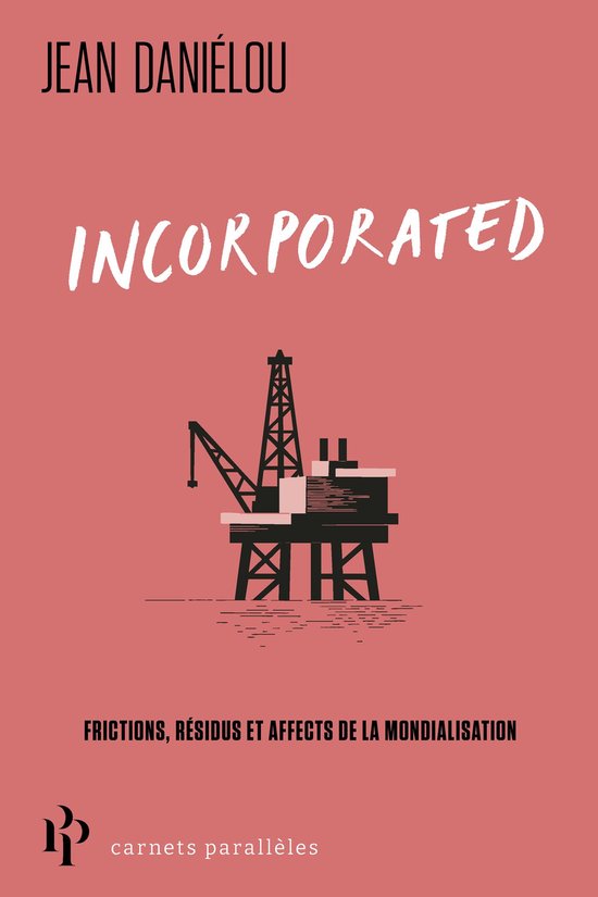 Carnets Parallèles - Incorporated - Frictions, résidus et affects de la mondialisation