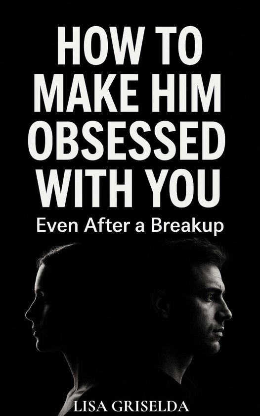Couverture du livre 'How To Make Him Obsessed With You', avec les profils d'un homme et d'une femme, le texte 'How To Make Him Obsessed With You' et 'Even After a Breakup' par Lisa Griselda.