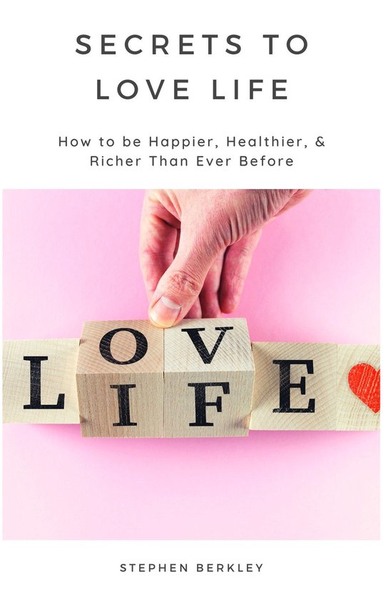 Secrets to Love Life: How to be Happier, Healthier, & Richer ... - cover
