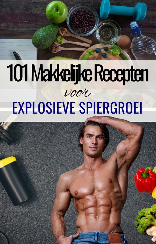 '101 Makkelijke recepten voor Explosieve Spiergroei' - Fitne ... - cover