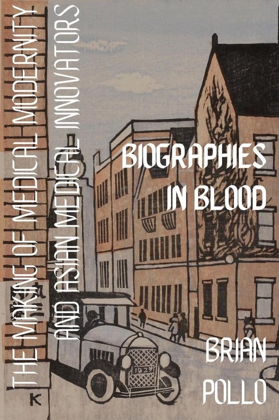Biographies in Blood: The Making of Medical Modernity and As ... - cover