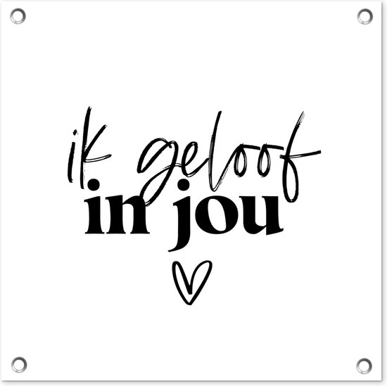 Tuinposters Partner - Quotes - Spreuken - Ik geloof in jou - 50x50 cm - Tuindoek - Buitenposter