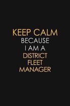 Keep Calm Because I Am A District Fleet Manager