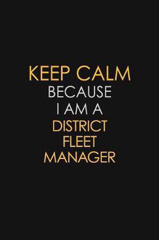 Keep Calm Because I Am A District Fleet Manager