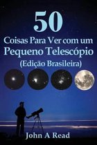 50 Coisas Para Ver com um Pequeno Telescopio (Edicao Brasileira)