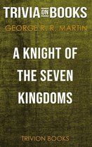 A Knight of the Seven Kingdoms by George R. R. Martin (Trivia-On-Books)