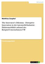 The Innovator's Dilemma - Disruptive Innovation in der Automobil-Industrie: Elektromobilität anhand des Beispiel-Unternehmens VW