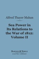 Barnes & Noble Digital Library - Sea Power in its Relations to the War of 1812, Volume 2 (Barnes & Noble Digital Library)