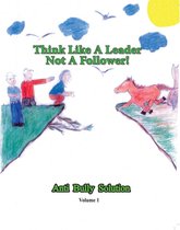 Think Like A Leader Not A Follower Anti Bully Solution volume 1