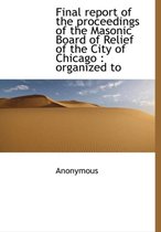 Final Report of the Proceedings of the Masonic Board of Relief of the City of Chicago