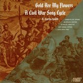 C. Curtis-Smith: Gold Are My Flowers; A Civil War Song Cycle