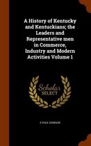 A History of Kentucky and Kentuckians; The Leaders and Representative Men in Commerce, Industry and Modern Activities Volume 1