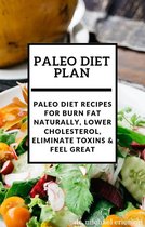 Paleo Diet Plan: Paleo Diet Recipes For Burn Fat Naturally, Lower Cholesterol, Eliminate Toxins & Feel Great