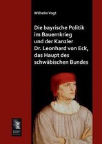 Die Bayrische Politik Im Bauernkrieg Und Der Kanzler Dr. Leonhard Von Eck, Das Haupt Des Schwabischen Bundes