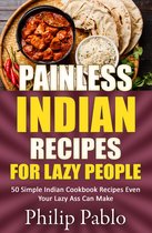Painless Recipes Series - Painless Indian Recipes For Lazy People: 50 Simple Indian Cookbook Recipes Even Your Lazy Ass Can Make