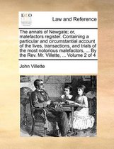 The Annals of Newgate; Or, Malefactors Register. Containing a Particular and Circumstantial Account of the Lives, Transactions, and Trials of the Most Notorious Malefactors, ... by