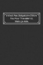 Il N'est Pas Obligatoire D' tre Fou Pour Travailler Ici. Mais Ca Aide