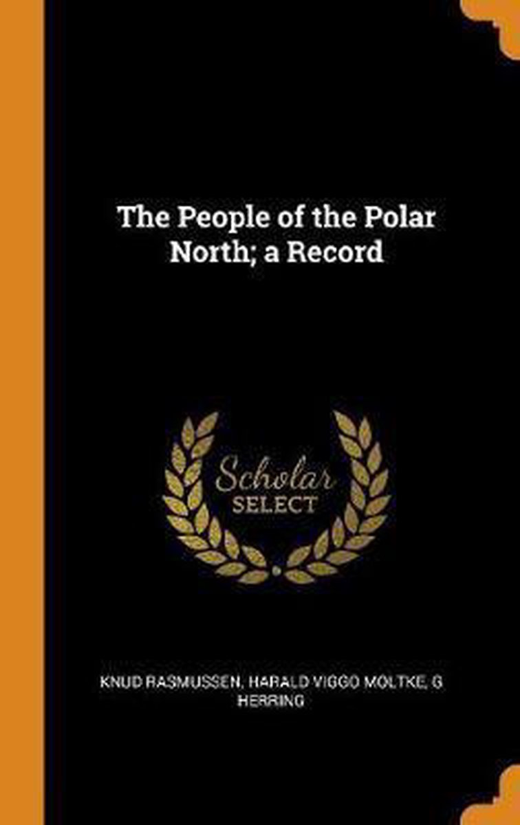 The People of the Polar North; A Record - Knud Rasmussen