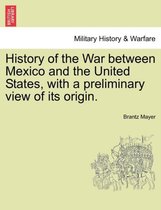 History of the War between Mexico and the United States, with a preliminary view of its origin.