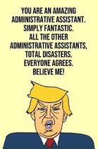 You Are An Amazing Administrative Assistant Simply Fantastic All the Other Administrative Assistants Total Disasters Everyone Agree Believe Me