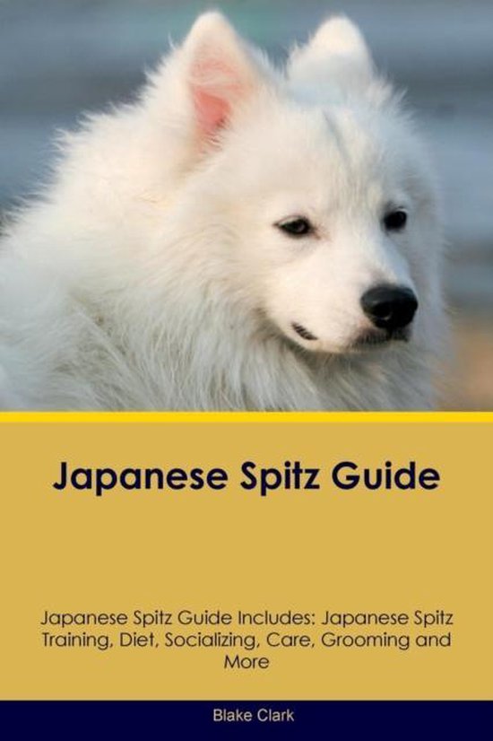 Japanese Spitz Guide Japanese Spitz Guide Includes, Blake Clark