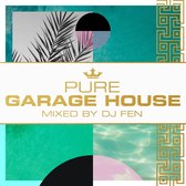 Pure Garage House: Mixed by DJ Fen