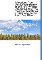 Selections from the Autobiography of the REV. William Gill, Being Chiefly a Record of His Life as a
