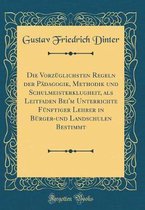 Die Vorzüglichsten Regeln Der Pädagogik, Methodik Und Schulmeisterklugheit, ALS Leitfaden Bei'm Unterrichte Fünftiger Lehrer in Bürger-Und Landschulen Bestimmt (Classic Reprint)