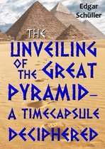 The Unveiling of the Great Pyramid - a Timecapsule Deciphered
