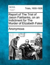 Report of the Trial of Jason Fairbanks, on an Indictment for the Murder of Elizabeth Fales