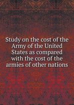 Study on the cost of the Army of the United States as compared with the cost of the armies of other nations