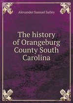 The history of Orangeburg County South Carolina