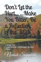 Don't Let the Hurt... ...Make You Bitter, Be a Reflection, of the SON .