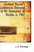 Cardinal Mercier's Conferences Delivered to His Seminarists at Mechlin in 1907