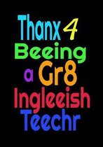 Thanx 4 Beeing A Gr8 Ingleeish Teechr
