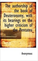 The Authorship of the Book of Deuteronomy, with Its Bearings on the Higher Criticism of the Pentateu