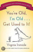 You're Old, I'm Old... Get Used to It!