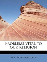 Problems Vital to Our Religion