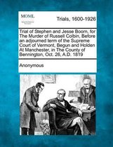 Trial of Stephen and Jesse Boorn, for the Murder of Russell Colbin, Before an Adjourned Term of the Supreme Court of Vermont, Begun and Holden at Manchester, in the County of Bennington, Oct.