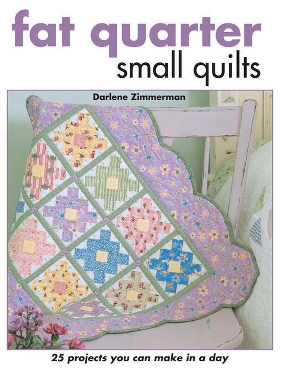Fat Quarter Small Quilts 25 Projects You Can Make in a Day (ebook