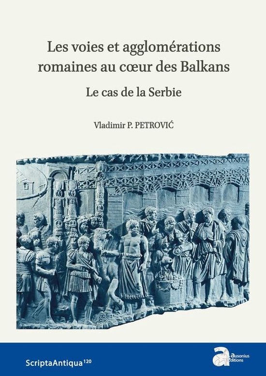 Scripta Antiqua - Les voies et agglomérations romaines au cœur des Balkans