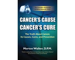 Cancer’s Cause, Cancer’s Cure: The Truth About Cancer, Its Causes, Cures, and Prevention