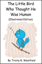 The Little Bird Who Thought He Was Human (Illustrated Edition)