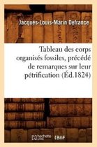 Sciences- Tableau Des Corps Organis�s Fossiles, Pr�c�d� de Remarques Sur Leur P�trification, (�d.1824)