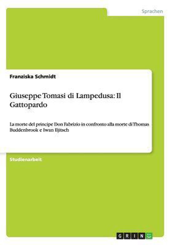 Livre : "Giuseppe Tomasi di Lampedusa : Il Gattopardo" par Franziska Schmidt. "La morte del principe Don Fabrizio in confronto alla morte di Thomas Buddenbrook e Iwan Iljitsch."