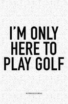 I'm Only Here to Play Golf